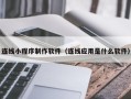 海门连线小程序制作软件（连线应用是什么软件）