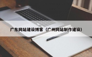 海门广东网站建设博客（广州网站制作建设）