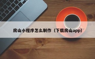 海门房山小程序怎么制作（下载房山app）