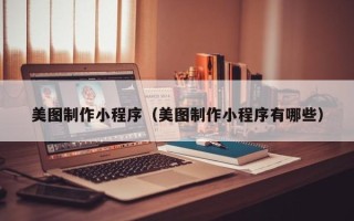 海门美图制作小程序（美图制作小程序有哪些）
