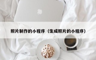 海门照片制作的小程序（生成照片的小程序）
