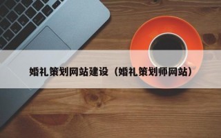 海门婚礼策划网站建设（婚礼策划师网站）